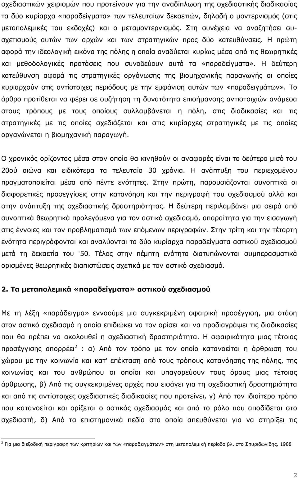 Η πρώτη αφορά την ιδεολογική εικόνα της πόλης η οποία αναδύεται κυρίως μέσα από τις θεωρητικές και μεθοδολογικές προτάσεις που συνοδεύουν αυτά τα «παραδείγματα».