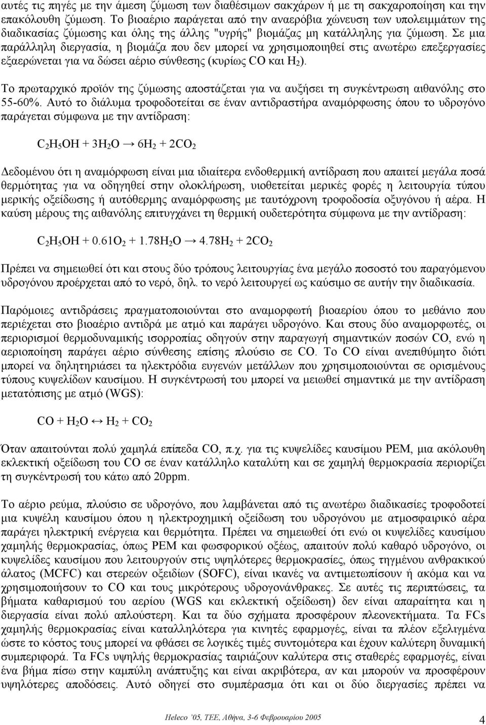 Σε µια παράλληλη διεργασία, η βιοµάζα που δεν µπορεί να χρησιµοποιηθεί στις ανωτέρω επεξεργασίες εξαερώνεται για να δώσει αέριο σύνθεσης (κυρίως και H 2 ).