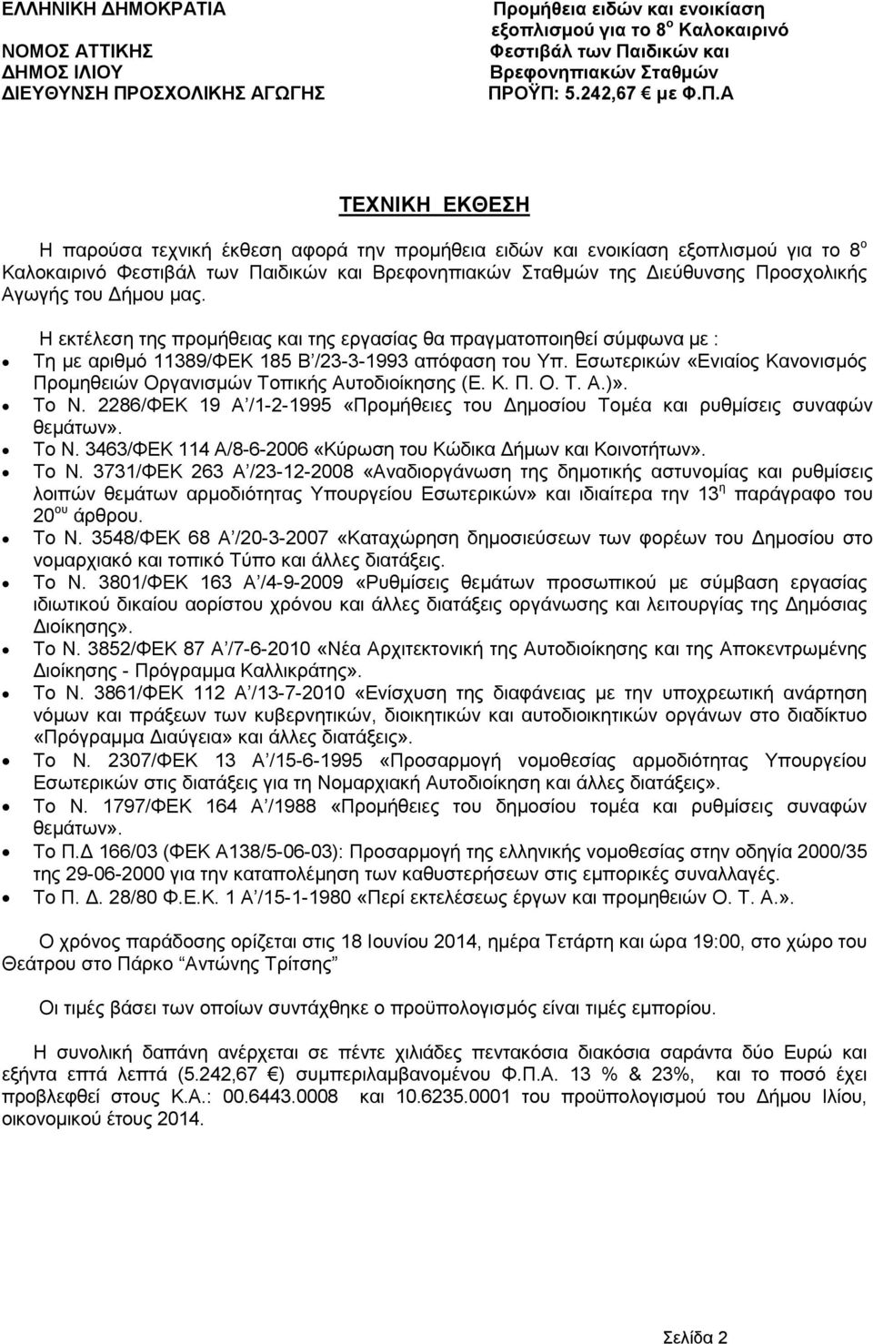 Εσωτερικών «Ενιαίος Κανονισµός Προµηθειών Οργανισµών Τοπικής Αυτοδιοίκησης (Ε. Κ. Π. Ο. Τ. Α.)». Το Ν. 2286/ΦΕΚ 19 Α /1-2-1995 «Προµήθειες του ηµοσίου Τοµέα και ρυθµίσεις συναφών θεµάτων». Το Ν. 3463/ΦΕΚ 114 Α/8-6-2006 «Κύρωση του Κώδικα ήµων και Κοινοτήτων».