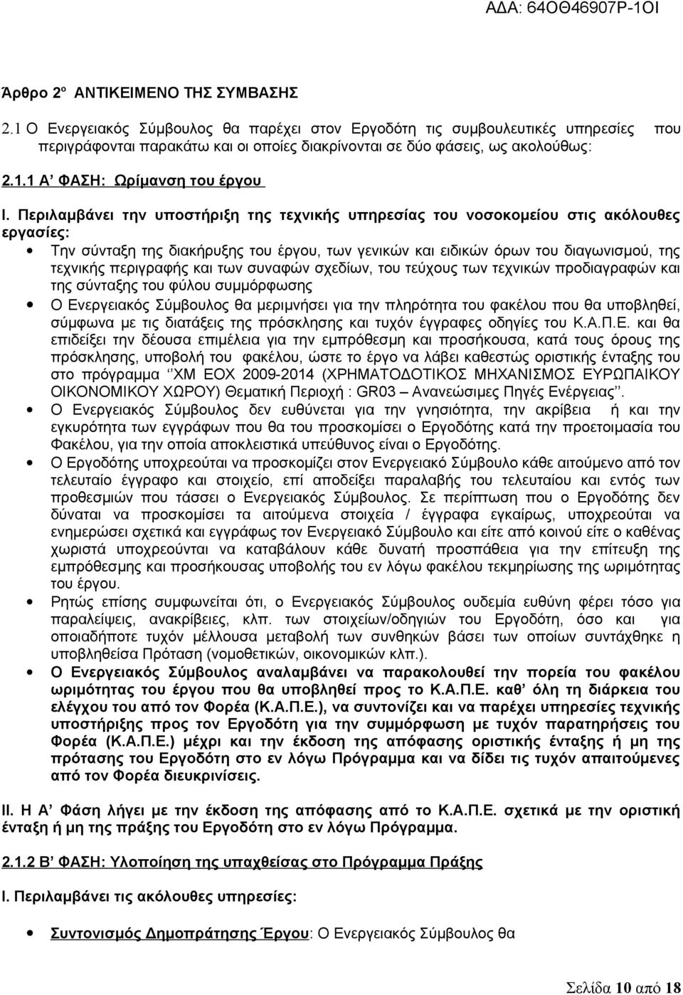 Περιλαμβάνει την υποστήριξη της τεχνικής υπηρεσίας του νοσοκομείου στις ακόλουθες εργασίες: Την σύνταξη της διακήρυξης του έργου, των γενικών και ειδικών όρων του διαγωνισμού, της τεχνικής περιγραφής