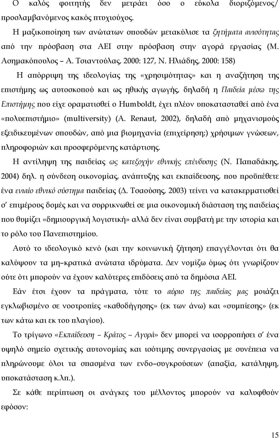 Ηλιάδης, 2000: 158) Η απόρριψη της ιδεολογίας της «χρησιµότητας» και η αναζήτηση της επιστήµης ως αυτοσκοπού και ως ηθικής αγωγής, δηλαδή η Παιδεία µέσω της Επιστήµης που είχε οραµατισθεί ο Humboldt,