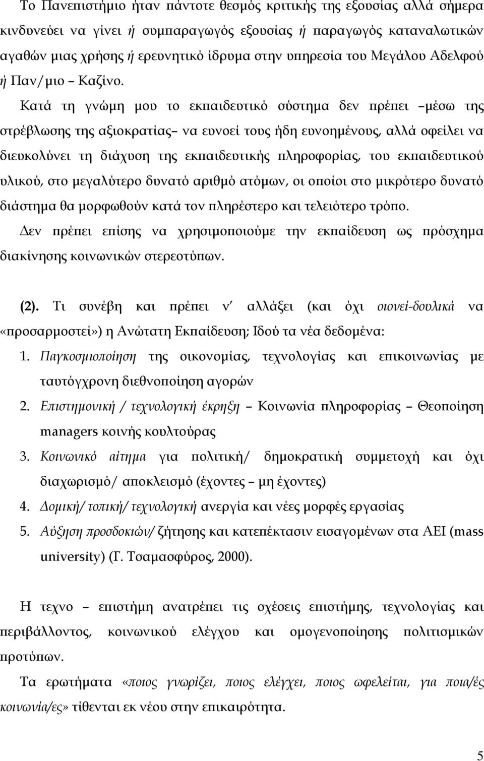 Κατά τη γνώµη µου το εκπαιδευτικό σύστηµα δεν πρέπει µέσω της στρέβλωσης της αξιοκρατίας να ευνοεί τους ήδη ευνοηµένους, αλλά οφείλει να διευκολύνει τη διάχυση της εκπαιδευτικής πληροφορίας, του