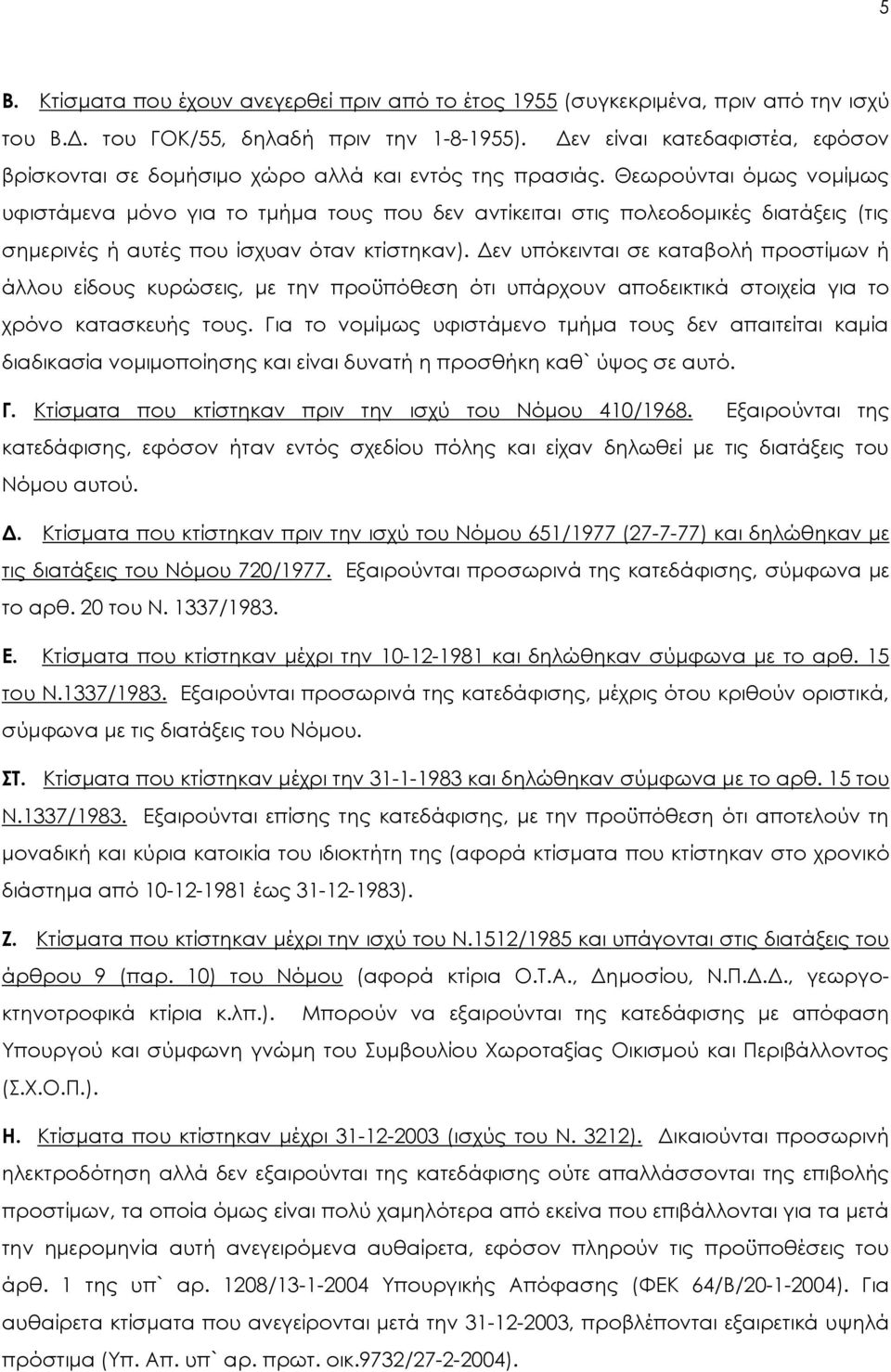 Θεωρούνται όμως νομίμως υφιστάμενα μόνο για το τμήμα τους που δεν αντίκειται στις πολεοδομικές διατάξεις (τις σημερινές ή αυτές που ίσχυαν όταν κτίστηκαν).