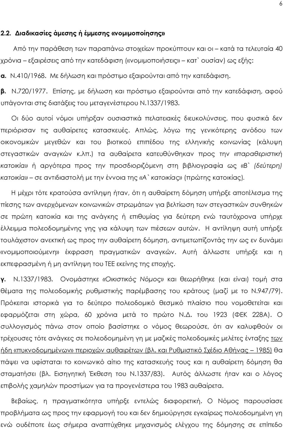 Επίσης, με δήλωση και πρόστιμο εξαιρούνται από την κατεδάφιση, αφού υπάγονται στις διατάξεις του μεταγενέστερου Ν.1337/1983.