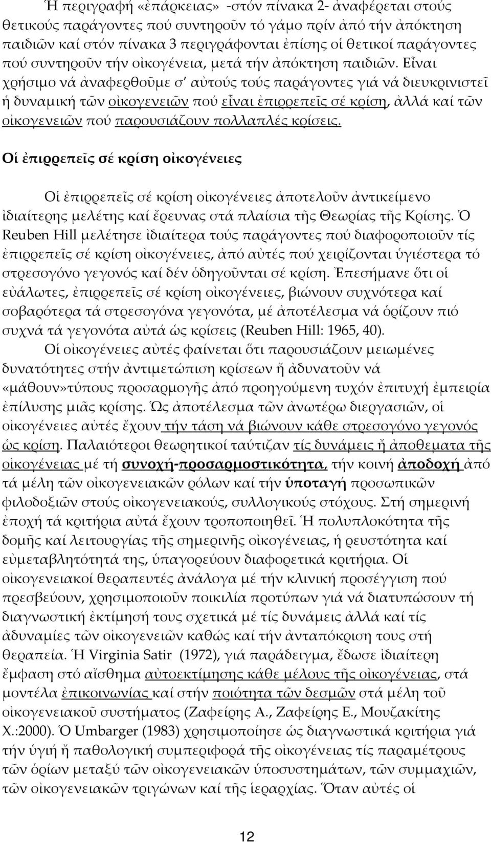 Εἶναι χρήσιμο νά ἀναφερθοῦμε σ αὐτούς τούς παράγοντες γιά νά διευκρινιστεῖ ἡ δυναμική τῶν οἰκογενειῶν πού εἶναι ἐπιρρεπεῖς σέ κρίση, ἀλλά καί τῶν οἰκογενειῶν πού παρουσιάζουν πολλαπλές κρίσεις.