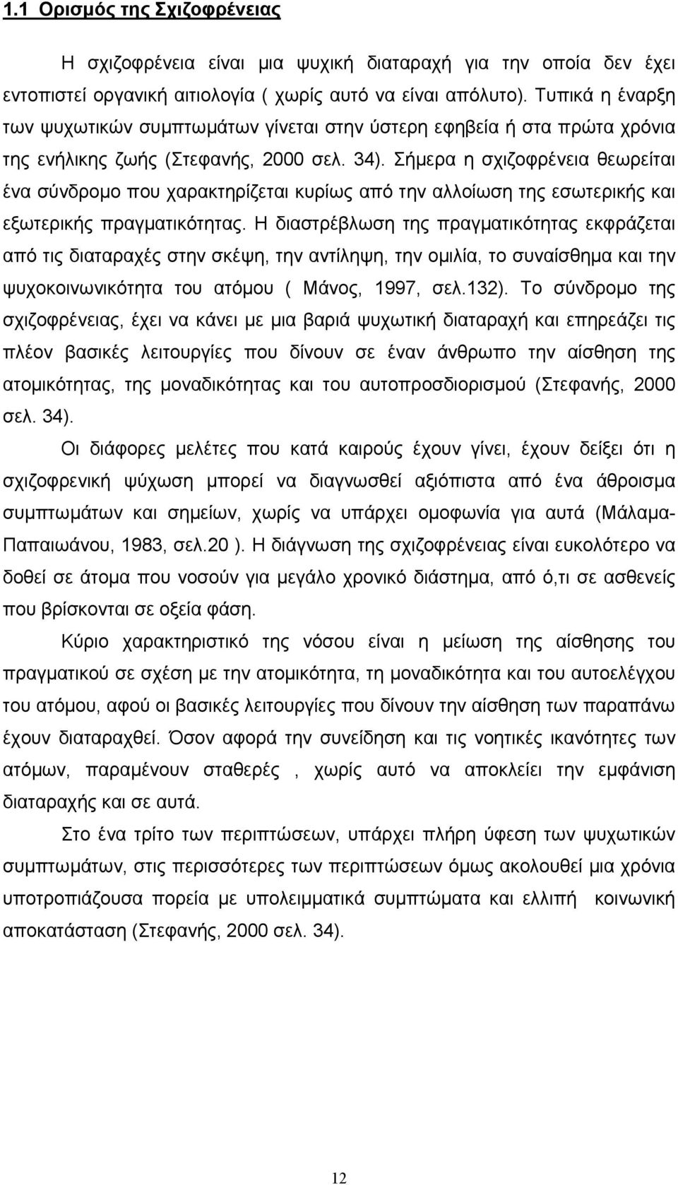 Σήµερα η σχιζοφρένεια θεωρείται ένα σύνδροµο που χαρακτηρίζεται κυρίως από την αλλοίωση της εσωτερικής και εξωτερικής πραγµατικότητας.