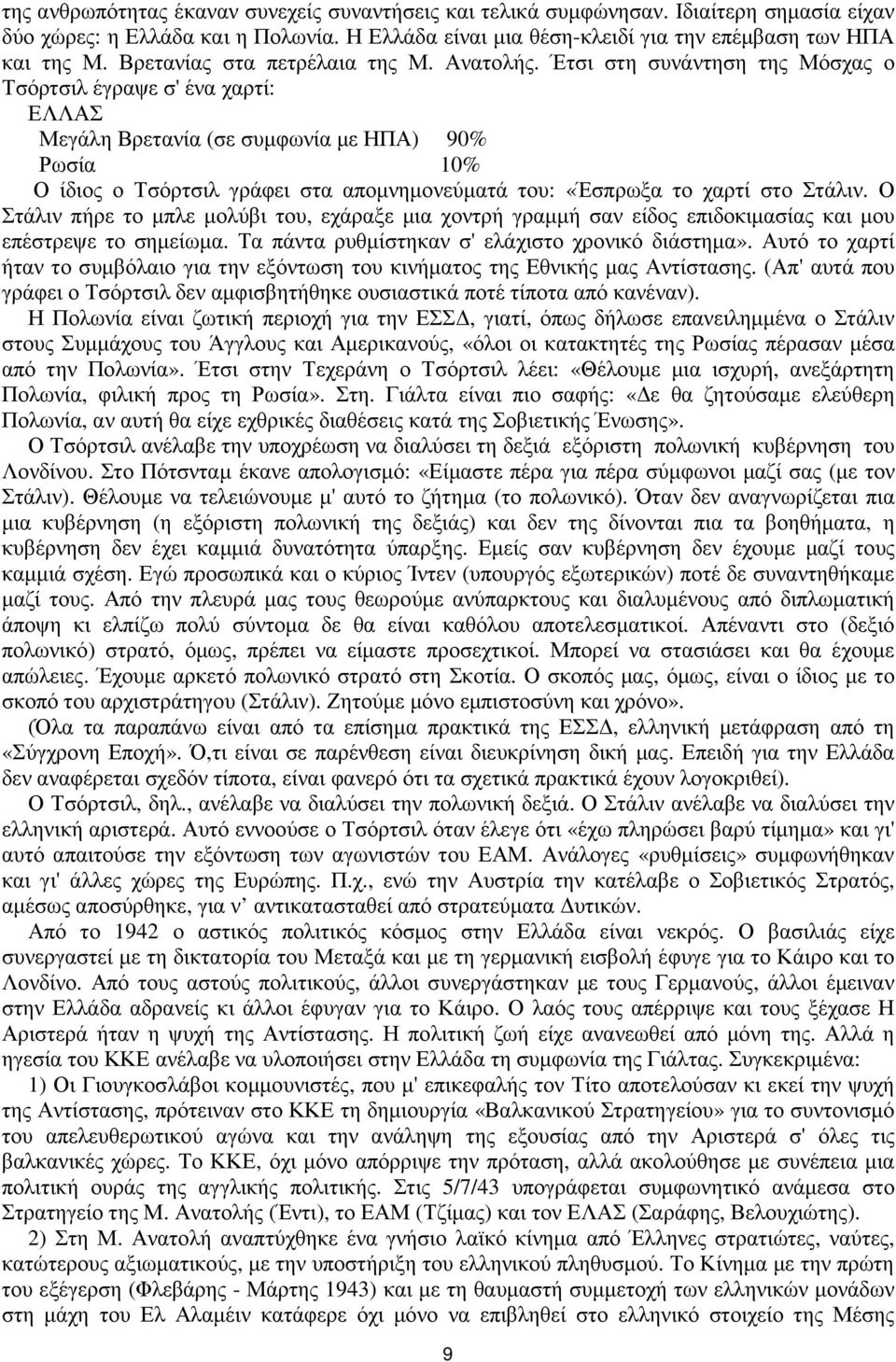 Έτσι στη συνάντηση της Μόσχας ο Τσόρτσιλ έγραψε σ' ένα χαρτί: ΕΛΛΑΣ Μεγάλη Βρετανία (σε συµφωνία µε ΗΠΑ) 90% Ρωσία 10% Ο ίδιος ο Τσόρτσιλ γράφει στα αποµνηµονεύµατά του: «Έσπρωξα το χαρτί στο Στάλιν.