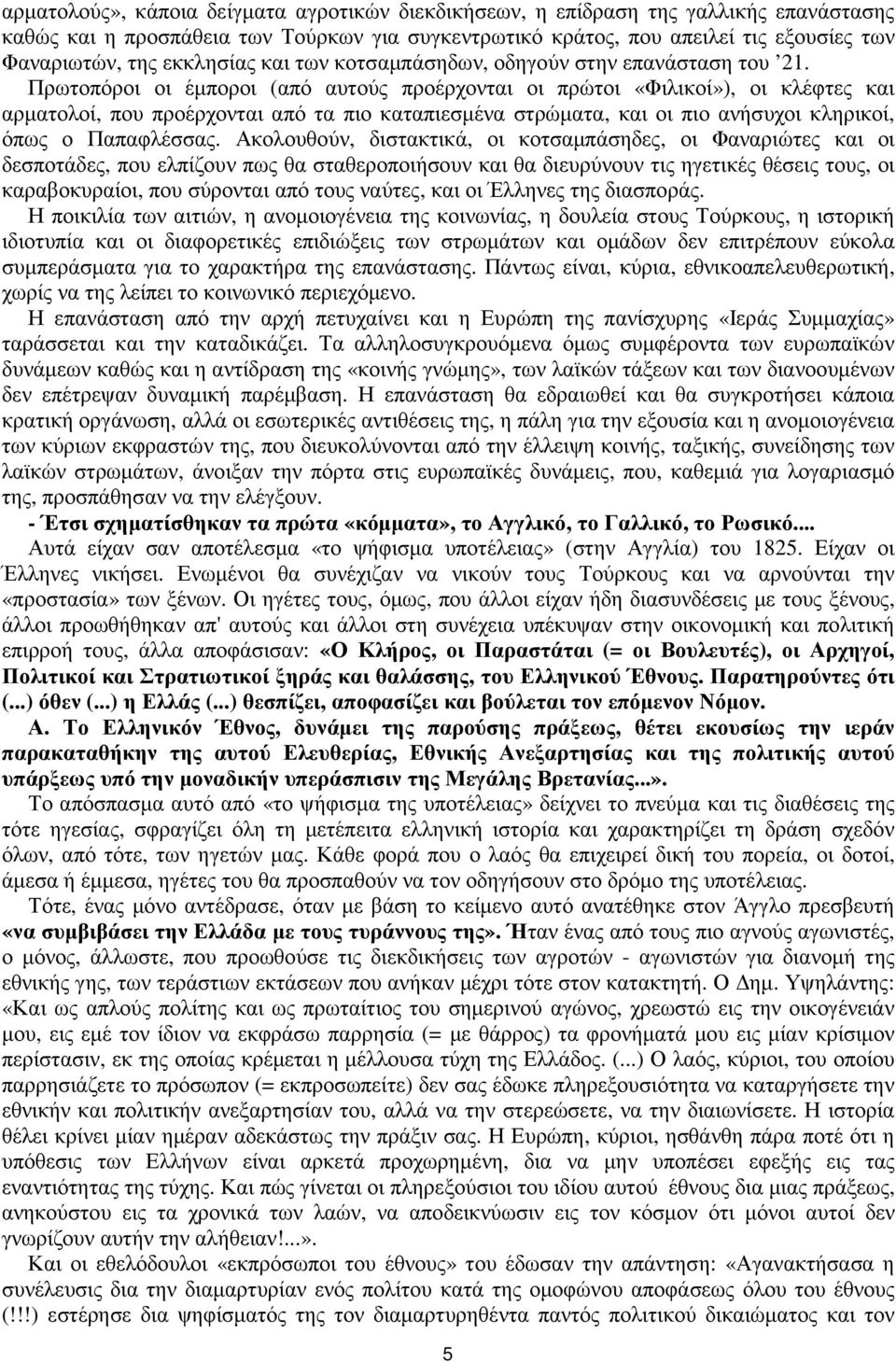 Πρωτοπόροι οι έµποροι (από αυτούς προέρχονται οι πρώτοι «Φιλικοί»), οι κλέφτες και αρµατολοί, που προέρχονται από τα πιο καταπιεσµένα στρώµατα, και οι πιο ανήσυχοι κληρικοί, όπως ο Παπαφλέσσας.