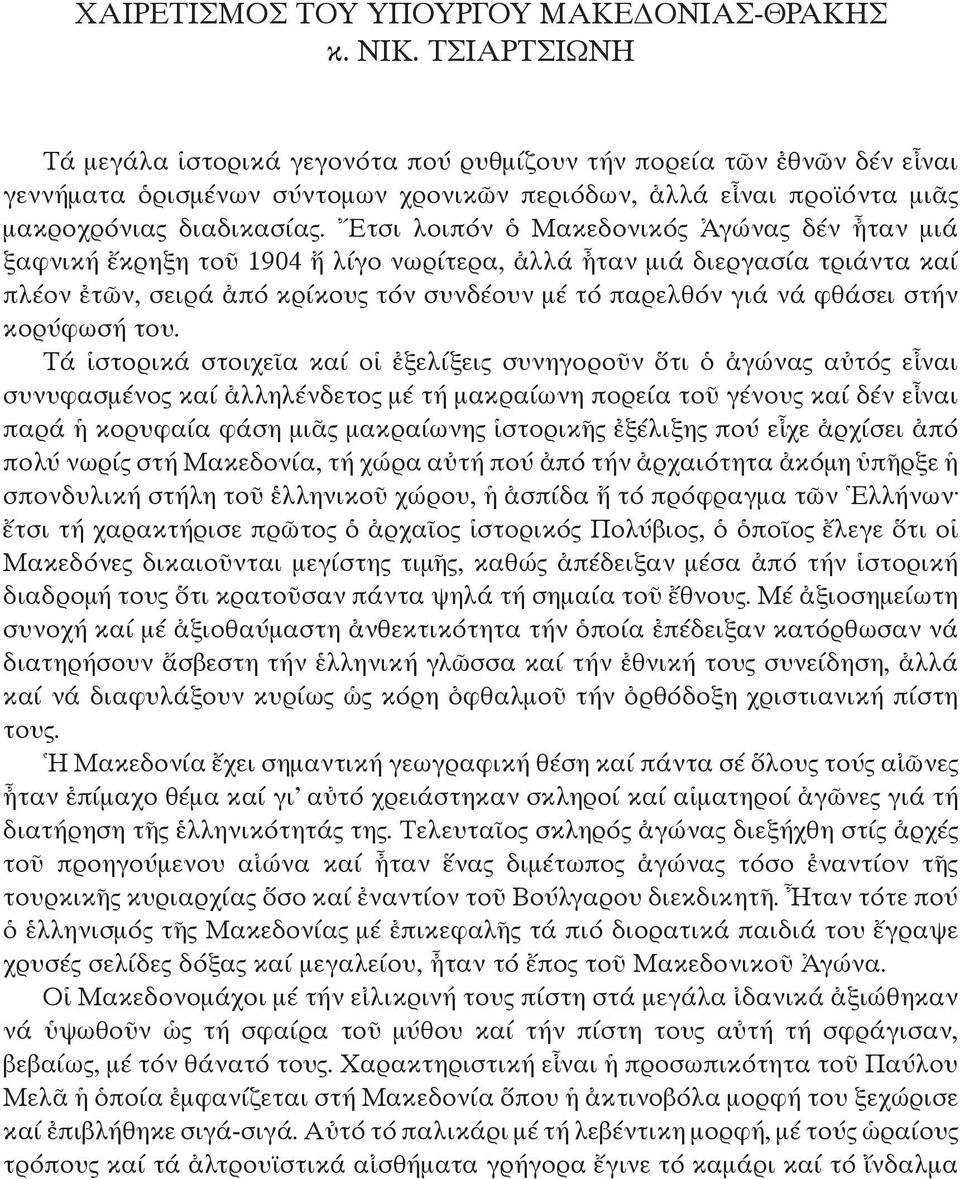 Ἔτσι λοιπόν ὁ Μακεδονικός Ἀγώνας δέν ἦταν μιά ξαφνική ἔκρηξη τοῦ 1904 ἤ λίγο νωρίτερα, ἀλλά ἦταν μιά διεργασία τριάντα καί πλέον ἐτῶν, σειρά ἀπό κρίκους τόν συνδέουν μέ τό παρελθόν γιά νά φθάσει στήν