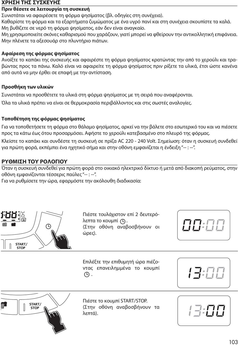 Μη χρησιμοποιείτε σκόνες καθαρισμού που χαράζουν, γιατί μπορεί να φθείρουν την αντικολλητική επιφάνεια. Μην πλένετε τα αξεσουάρ στο πλυντήριο πιάτων.