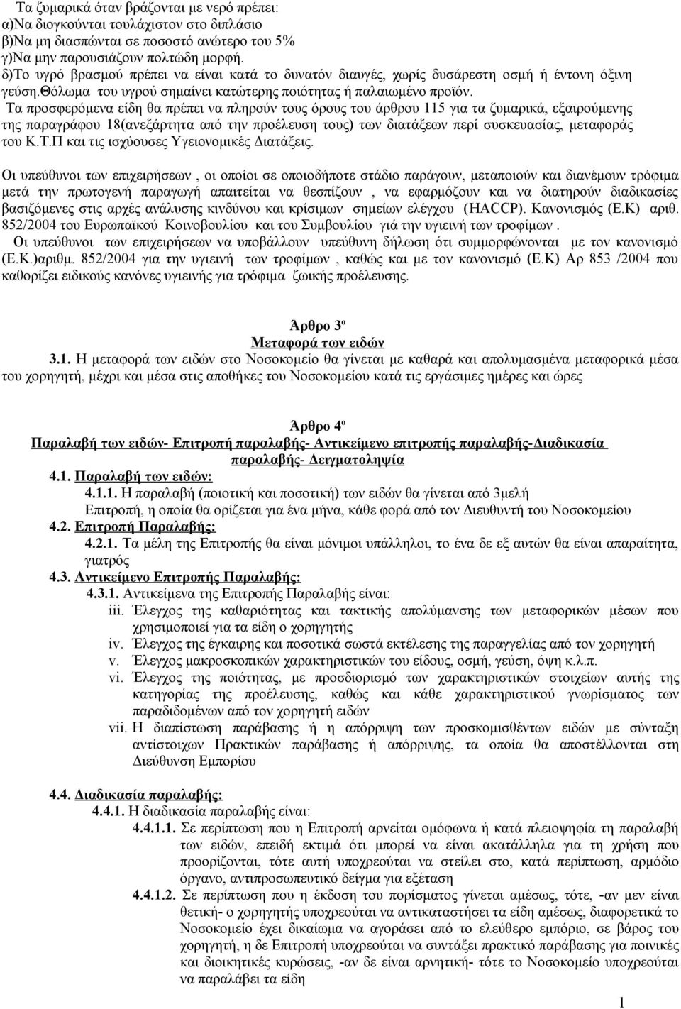 Τα προσφερόμενα είδη θα πρέπει να πληρούν τους όρους του άρθρου 115 για τα ζυμαρικά, εξαιρούμενης της παραγράφου 18(ανεξάρτητα από την προέλευση τους) των διατάξεων περί συσκευασίας, μεταφοράς του Κ.