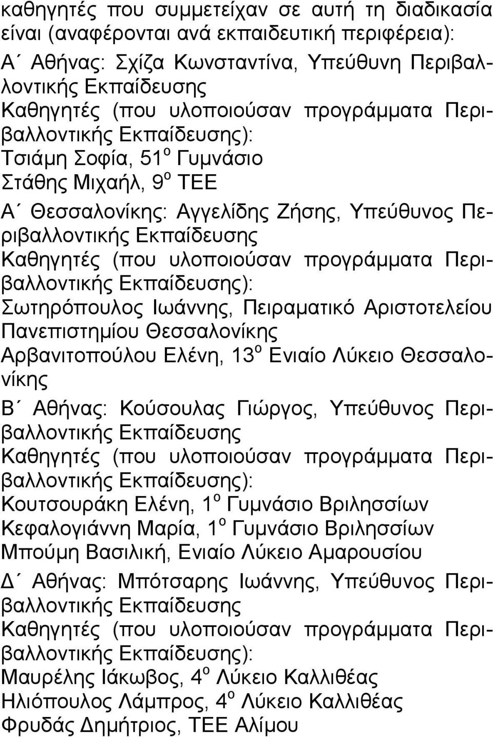 προγράµµατα Περιβαλλοντικής Εκπαίδευσης): Σωτηρόπουλος Ιωάννης, Πειραµατικό Αριστοτελείου Πανεπιστηµίου Θεσσαλονίκης Αρβανιτοπούλου Ελένη, 13 ο Ενιαίο Λύκειο Θεσσαλονίκης Β Αθήνας: Κούσουλας Γιώργος,