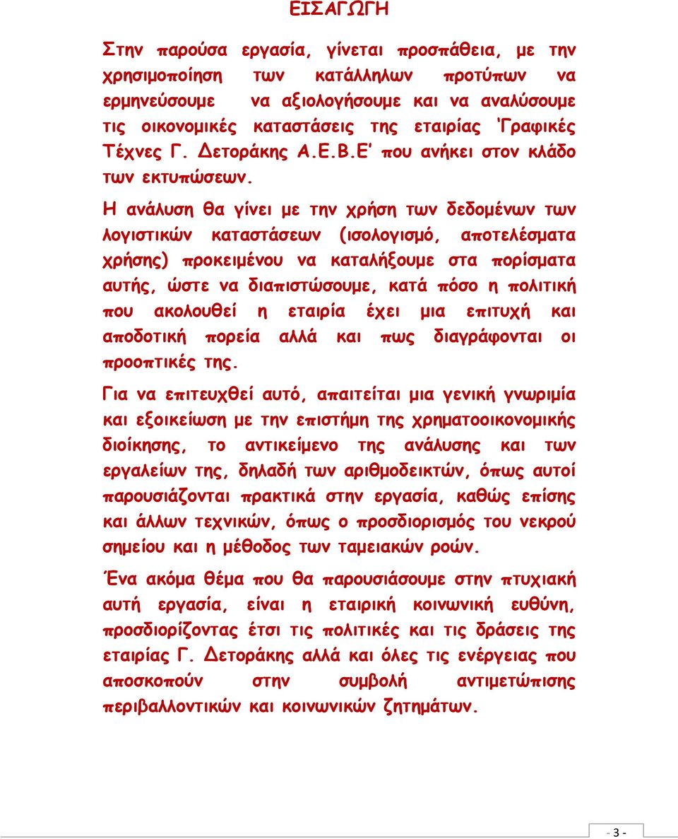 Η ανάλυση θα γίνει µε την χρήση των δεδοµένων των λογιστικών καταστάσεων (ισολογισµό, αποτελέσµατα χρήσης) προκειµένου να καταλήξουµε στα πορίσµατα αυτής, ώστε να διαπιστώσουµε, κατά πόσο η πολιτική