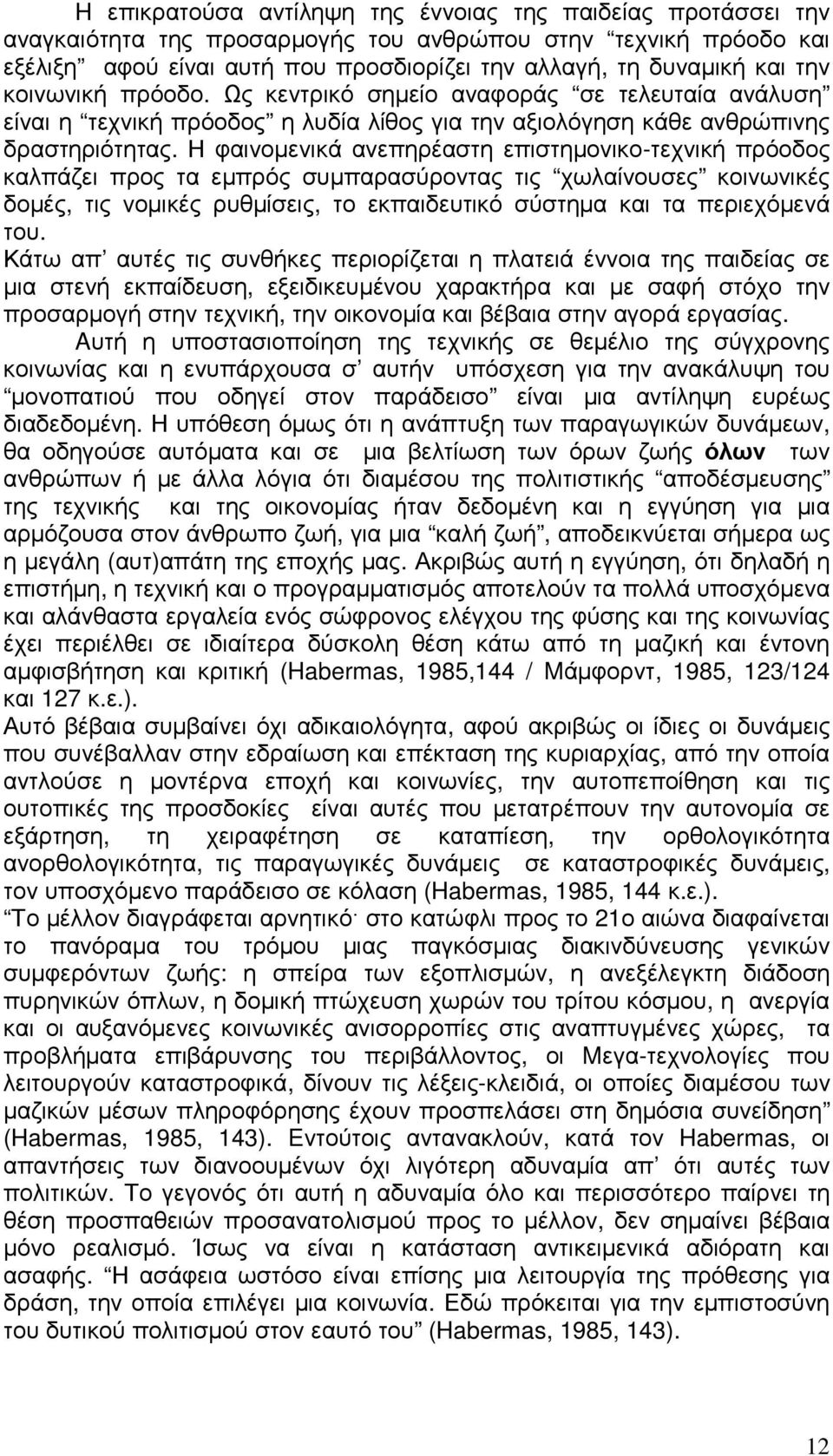 Η φαινοµενικά ανεπηρέαστη επιστηµονικο-τεχνική πρόοδος καλπάζει προς τα εµπρός συµπαρασύροντας τις χωλαίνουσες κοινωνικές δοµές, τις νοµικές ρυθµίσεις, το εκπαιδευτικό σύστηµα και τα περιεχόµενά του.