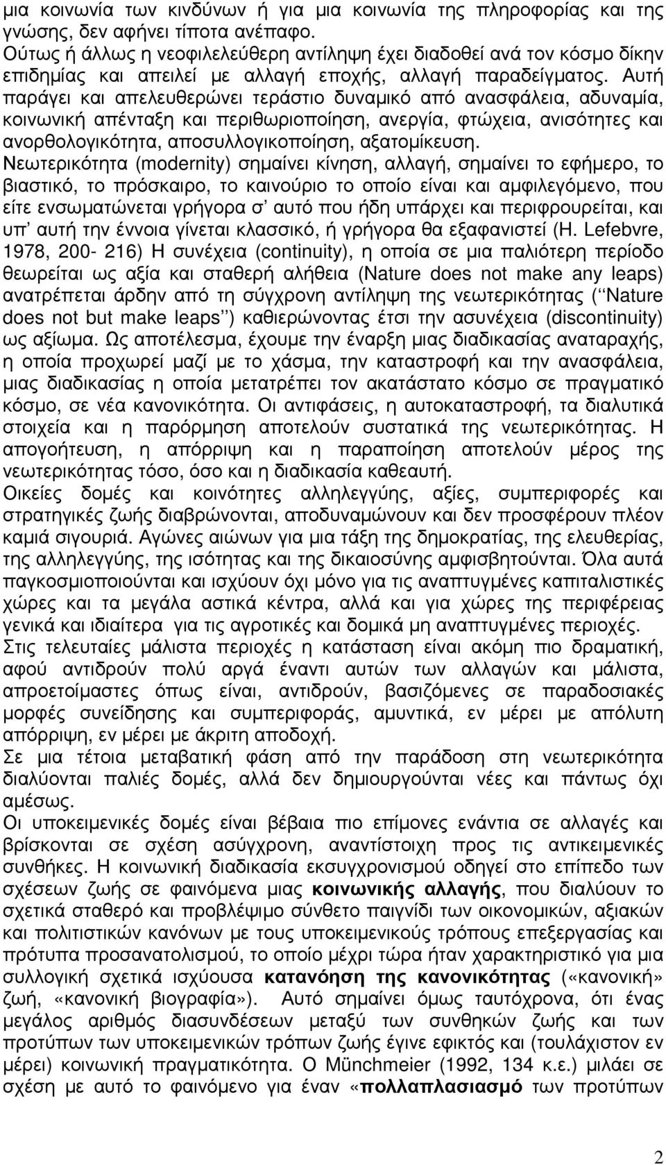 Αυτή παράγει και απελευθερώνει τεράστιο δυναµικό από ανασφάλεια, αδυναµία, κοινωνική απένταξη και περιθωριοποίηση, ανεργία, φτώχεια, ανισότητες και ανορθολογικότητα, αποσυλλογικοποίηση, αξατοµίκευση.