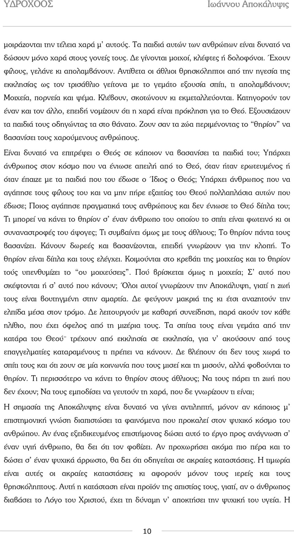 Κατηγορούν τον έναν και τον άλλο, επειδή νοµίζουν ότι η χαρά είναι πρόκληση για το Θεό. Εξουσιάζουν τα παιδιά τους οδηγώντας τα στο θάνατο.