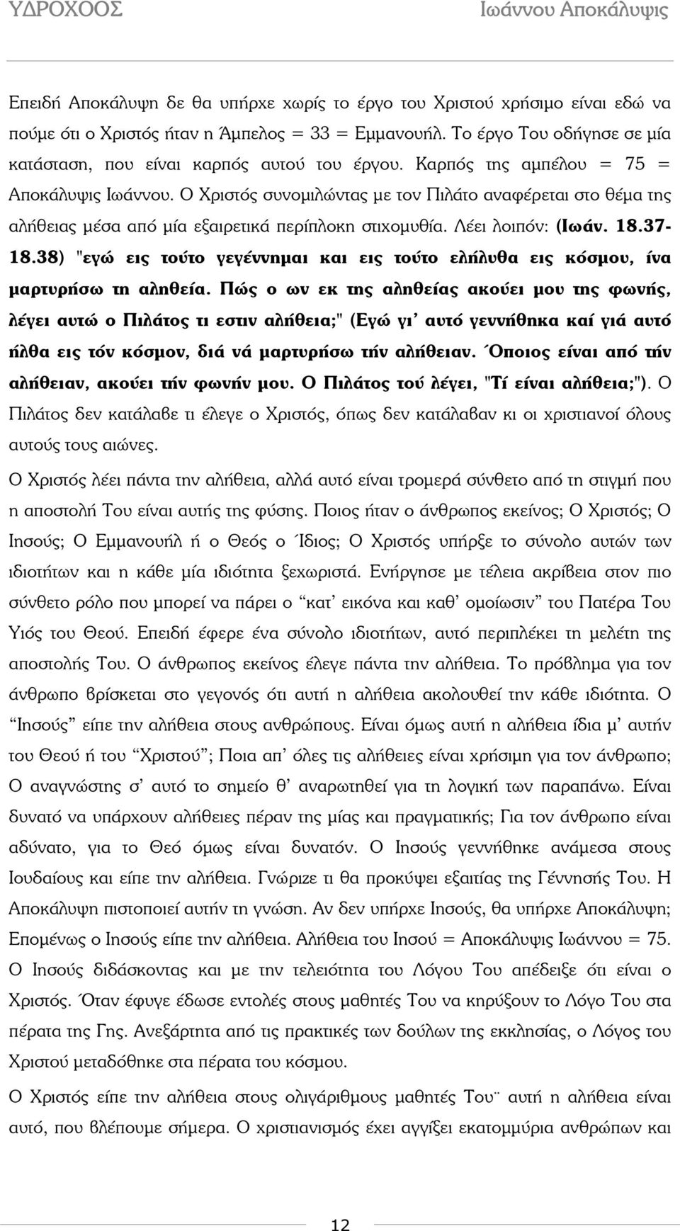 Ο Χριστός συνοµιλώντας µε τον Πιλάτο αναφέρεται στο θέµα της αλήθειας µέσα από µία εξαιρετικά περίπλοκη στιχοµυθία. Λέει λοιπόν: (Ιωάν. 18.37-18.