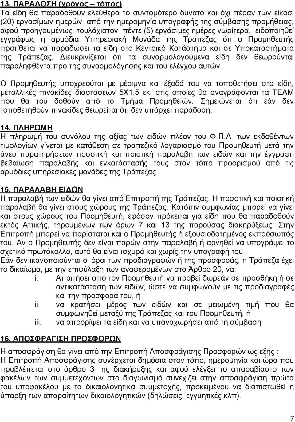 και σε Υποκαταστήµατα της Τράπεζας. ιευκρινίζεται ότι τα συναρµολογούµενα είδη δεν θεωρούνται παραληφθέντα προ της συναρµολόγησης και του ελέγχου αυτών.