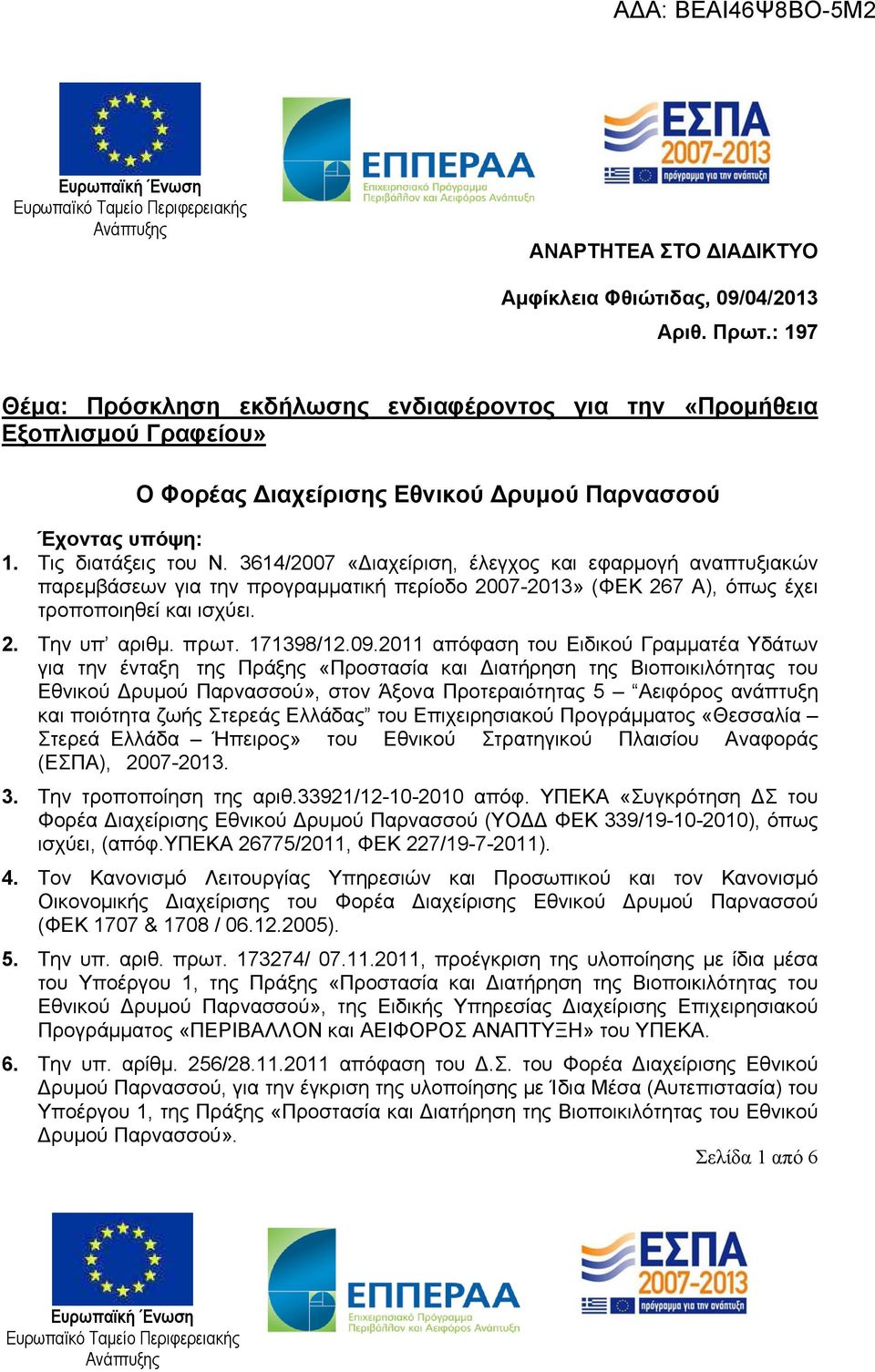 3614/2007 «Διαχείριση, έλεγχος και εφαρμογή αναπτυξιακών παρεμβάσεων για την προγραμματική περίοδο 2007-2013» (ΦΕΚ 267 Α), όπως έχει τροποποιηθεί και ισχύει. 2. Την υπ αριθμ. πρωτ. 171398/12.09.