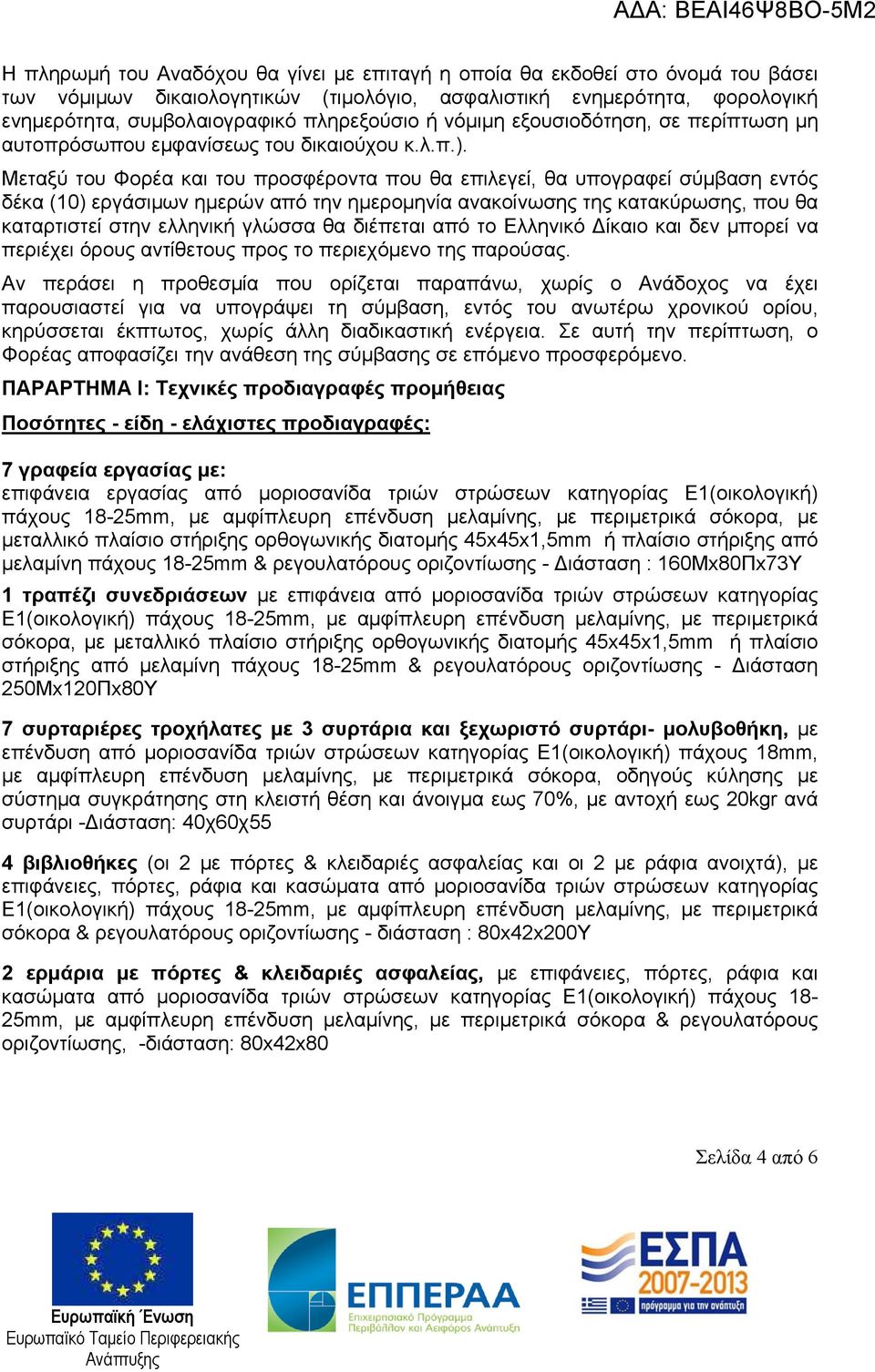 Μεταξύ του Φορέα και του προσφέροντα που θα επιλεγεί, θα υπογραφεί σύμβαση εντός δέκα (10) εργάσιμων ημερών από την ημερομηνία ανακοίνωσης της κατακύρωσης, που θα καταρτιστεί στην ελληνική γλώσσα θα