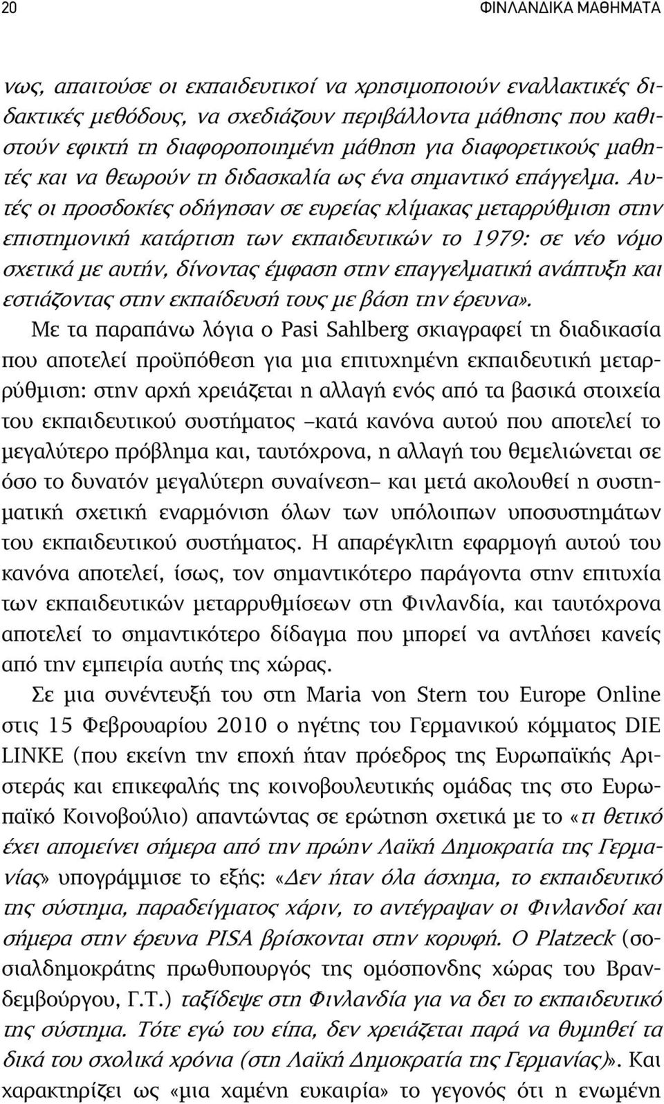 Αυτές οι προσδοκίες οδήγησαν σε ευρείας κλίµακας µεταρρύθµιση στην επιστηµονική κατάρτιση των εκπαιδευτικών το 1979: σε νέο νόµο σχετικά µε αυτήν, δίνοντας έµφαση στην επαγγελµατική ανάπτυξη και