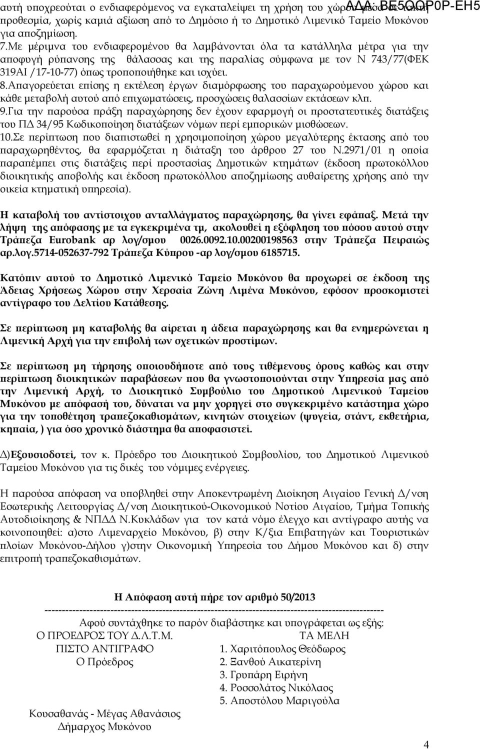 8.Απαγορεύεται επίσης η εκτέλεση έργων διαμόρφωσης του παραχωρούμενου χώρου και κάθε μεταβολή αυτού από επιχωματώσεις, προσχώσεις θαλασσίων εκτάσεων κλπ. 9.