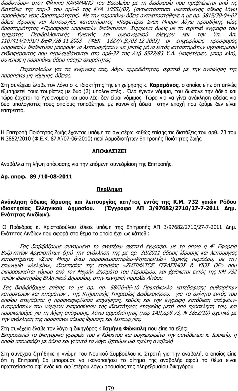 3815/30-04-07 άδεια ίδρυσης και λειτουργίας καταστήµατος «Καφετέρια Σνακ Μπαρ» λόγω προσθήκης νέας δραστηριότητας «Προσφορά υπηρεσιών διαδικτύου».