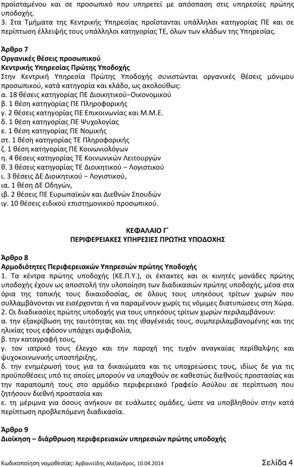 Άρθρο 7 Οργανικές θέσεις προσωπικού Κεντρικής Υπηρεσίας Πρώτης Υποδοχής Στην Κεντρική Υπηρεσία Πρώτης Υποδοχής συνιστώνται οργανικές θέσεις μόνιμου προσωπικού, κατά κατηγορία και κλάδο, ως ακολούθως: