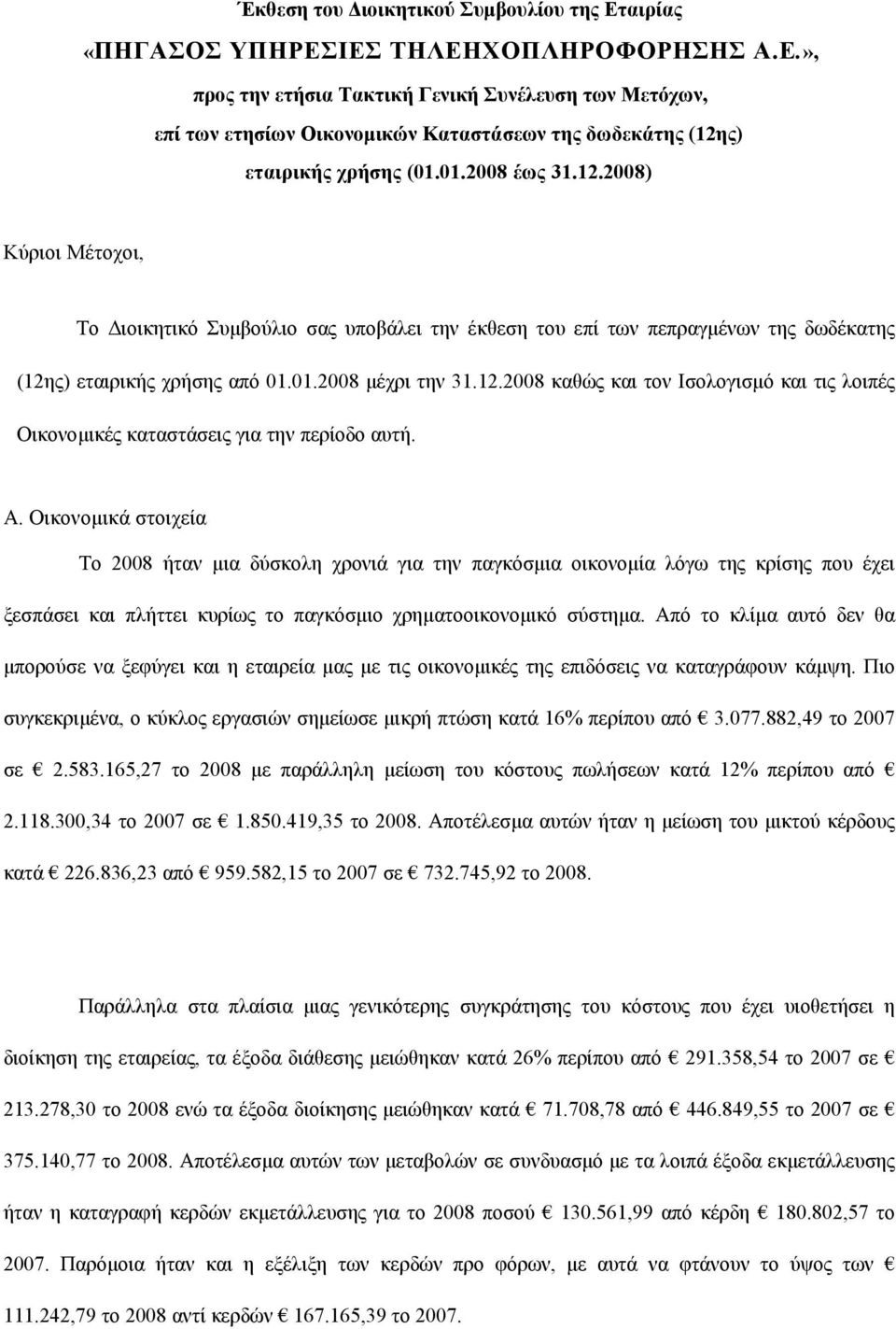 Α. Οικονοµικά στοιχεία Το 2008 ήταν µια δύσκολη χρονιά για την παγκόσµια οικονοµία λόγω της κρίσης που έχει ξεσπάσει και πλήττει κυρίως το παγκόσµιο χρηµατοοικονοµικό σύστηµα.