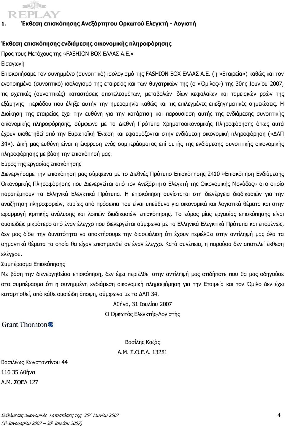 μεταβολών ιδίων κεφαλαίων και ταμειακών ροών της εξάμηνης περιόδου που έληξε αυτήν την ημερομηνία καθώς και τις επιλεγμένες επεξηγηματικές σημειώσεις.