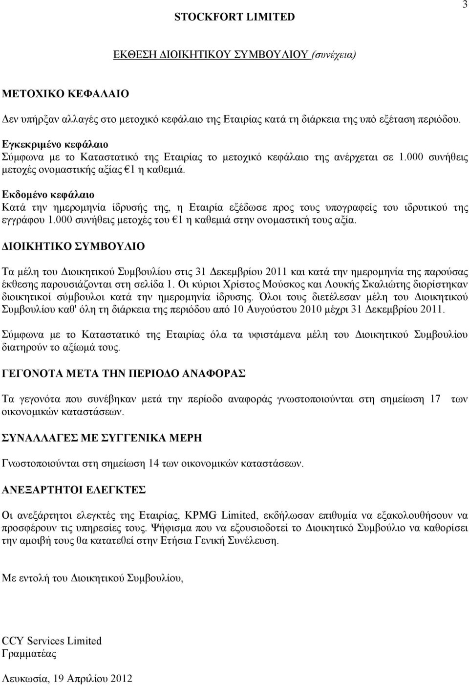 Εκδομένο κεφάλαιο Κατά την ημερομηνία ίδρυσής της, η Εταιρία εξέδωσε προς τους υπογραφείς του ιδρυτικού της εγγράφου 1.000 συνήθεις μετοχές του 1 η καθεμιά στην ονομαστική τους αξία.