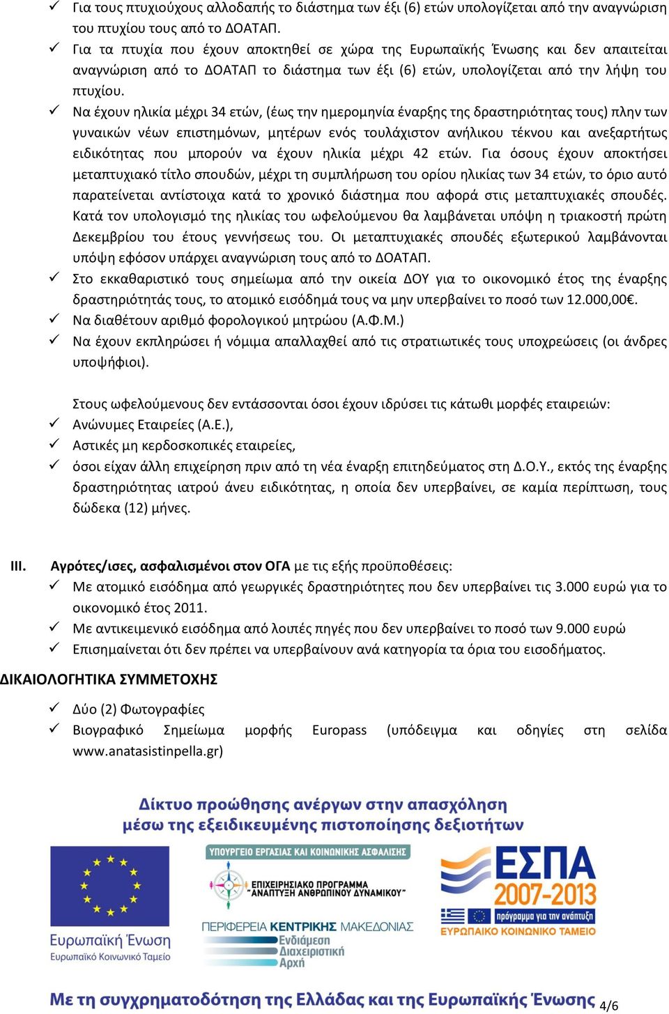 Να ζχουν θλικία μζχρι 34 ετϊν, (ζωσ τθν θμερομθνία ζναρξθσ τθσ δραςτθριότθτασ τουσ) πλθν των γυναικϊν νζων επιςτθμόνων, μθτζρων ενόσ τουλάχιςτον ανιλικου τζκνου και ανεξαρτιτωσ ειδικότθτασ που