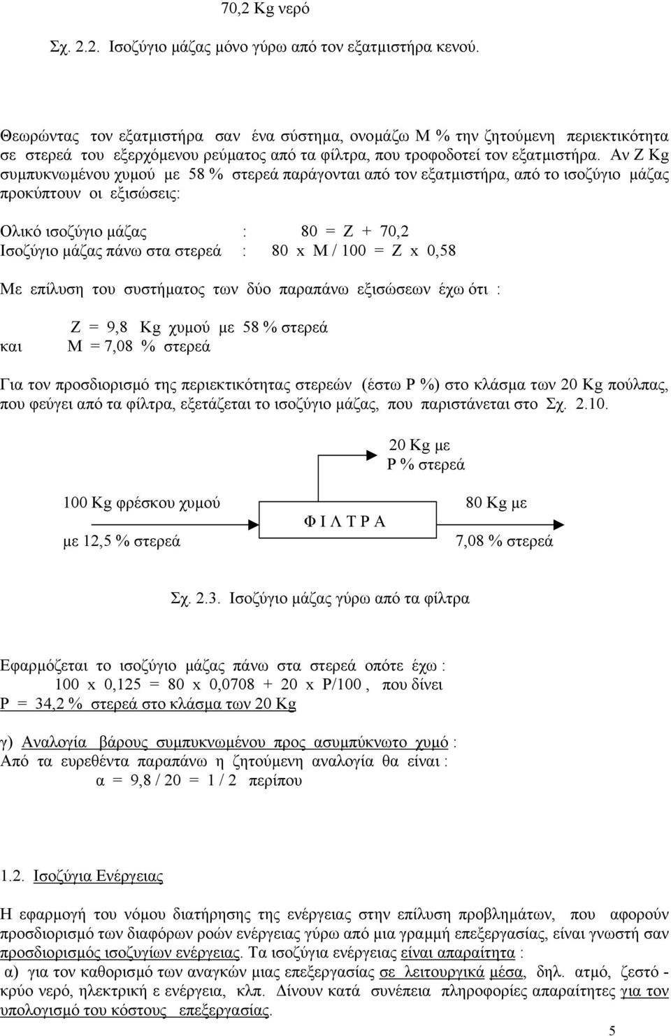 Αν Ζ Kg συµπυκνωµένου χυµού µε 58 % στερεά παράγονται από τον εξατµιστήρα, από το ισοζύγιο µάζας προκύπτουν οι εξισώσεις: Ολικό ισοζύγιο µάζας : 80 = Ζ + 70,2 Ισοζύγιο µάζας πάνω στα στερεά : 80 x M
