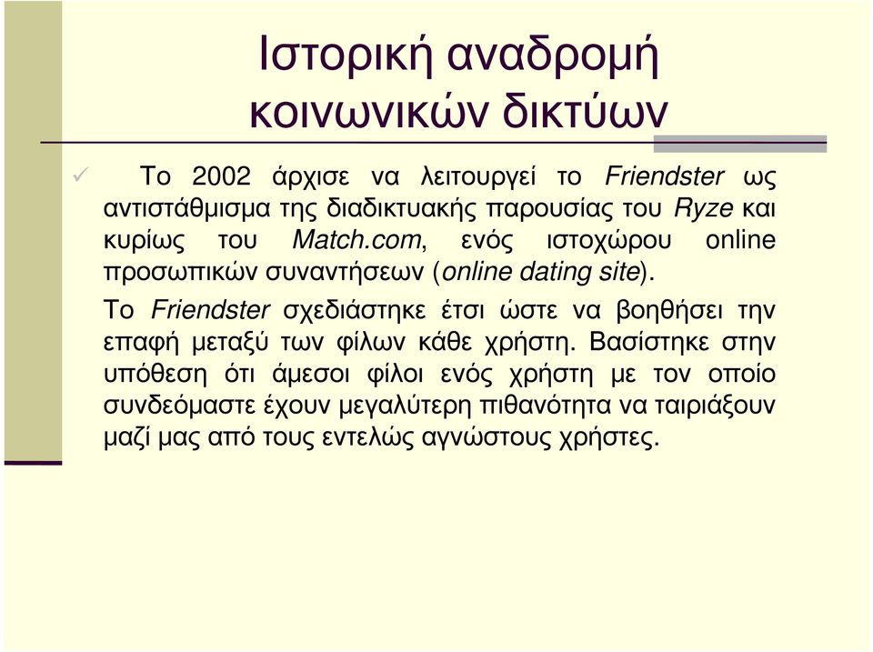 Το Friendster σχεδιάστηκε έτσι ώστε να βοηθήσει την επαφή μεταξύ των φίλων κάθε χρήστη.