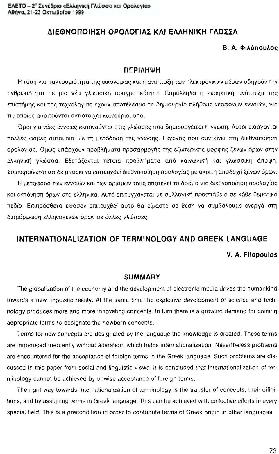 Παράλληλα η εκρηκτική ανάπτυξη της επιστήμης και της τεχνολογίας έχουν αποτέλεσμα τη δημιουργία πλήθους νεοφανών εννοιών, για τις οποίες απαιτούνται αντίστοιχοι καινούριοι όροι Όροι για νέες έννοιες