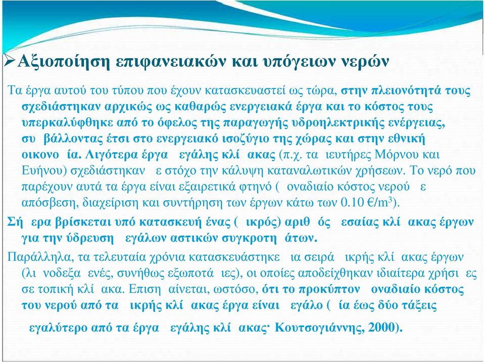 ρας και στην εθνική οικονομία. Λιγότερα έργα μεγάλης κλίμακας (π.χ. ταμιευτήρες Μόρνου και Ευήνου) σχεδιάστηκαν με στόχο την κάλυψη καταναλωτικών χρήσεων.