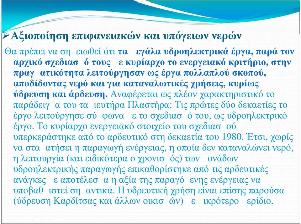 Αναφέρεται ως πλέον χαρακτηριστικό το παράδειγμα του ταμιευτήρα Πλαστήρα: Τις πρώτες δύο δεκαετίες το έργο λειτούργησε σύμφωνα με το σχεδιασμό του, ως υδροηλεκτρικό έργο.