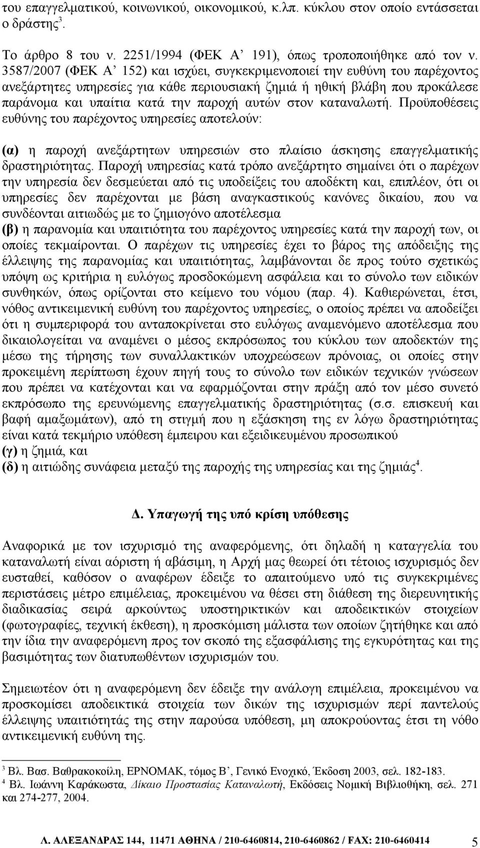 στον καταναλωτή. Προϋποθέσεις ευθύνης του παρέχοντος υπηρεσίες αποτελούν: (α) η παροχή ανεξάρτητων υπηρεσιών στο πλαίσιο άσκησης επαγγελματικής δραστηριότητας.