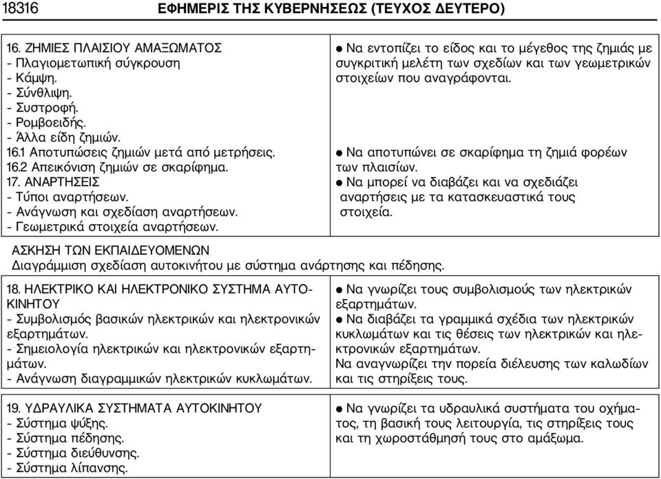 Να εντοπίζει το είδος και το μέγεθος της ζημιάς με συγκριτική μελέτη των σχεδίων και των γεωμετρικών στοιχείων που αναγράφονται. Να αποτυπώνει σε σκαρίφημα τη ζημιά φορέων των πλαισίων.