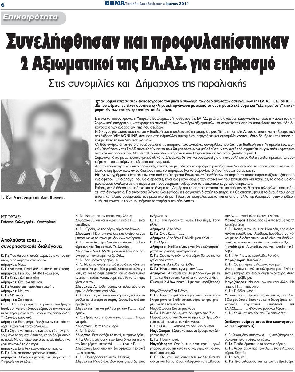 , που φέρεται να είχαν συστήσει εγκληματική οργάνωση με σκοπό το συστηματικό εκβιασμό και εξυπηρετήσεις επιχειρηματιών των νοτίων προαστίων και όχι μόνο. Ι. Κ.: Αστυνομικός Διευθυντής.