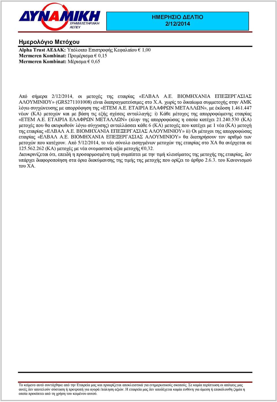 447 νέων (ΚA) µετοχών και µε βάση τις εξής σχέσεις ανταλλαγής: i) Κάθε µέτοχος της απορροφώµενης εταιρίας «ΕΤΕΜ Α.Ε. ΕΤΑΙΡΙΑ ΕΛΑΦΡΩΝ ΜΕΤΑΛΛΩΝ» (πλην της απορροφώσας η οποία κατέχει 21.240.