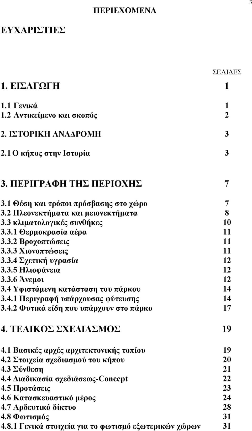 3.5 Ηλιοφάνεια 12 3.3.6 Άνεµοι 12 3.4 Υφιστάµενη κατάσταση του πάρκου 14 3.4.1 Περιγραφή υπάρχουσας φύτευσης 14 3.4.2 Φυτικά είδη που υπάρχουν στο πάρκο 17 4. ΤΕΛΙΚΟΣ ΣΧΕ ΙΑΣΜΟΣ 19 4.