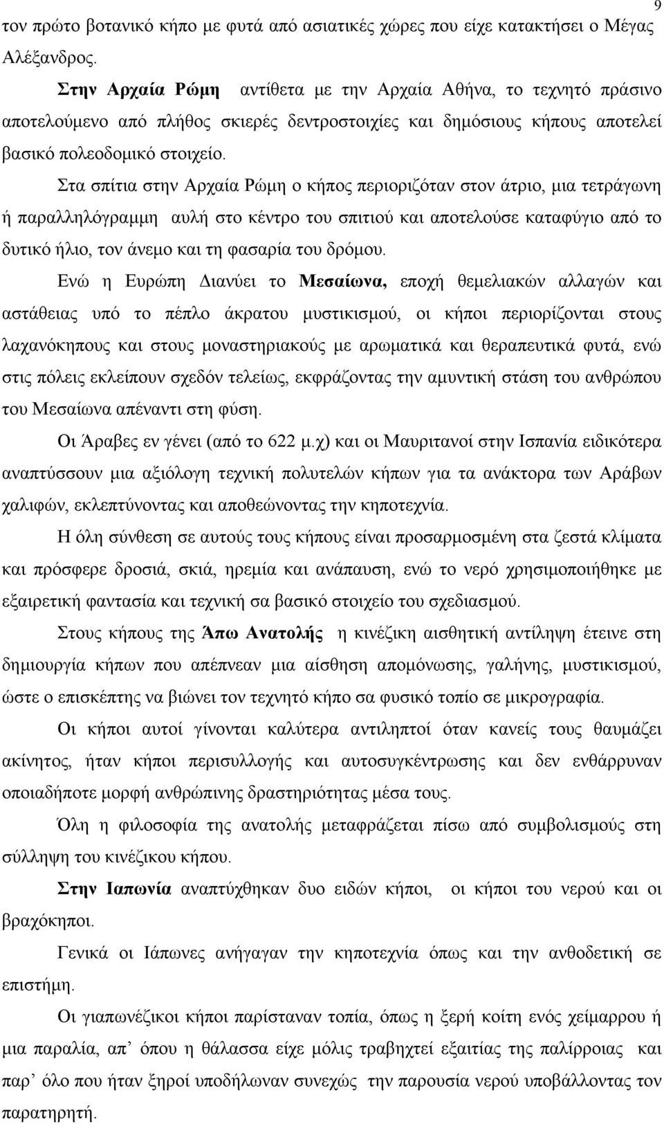 Στα σπίτια στην Αρχαία Ρώµη ο κήπος περιοριζόταν στον άτριο, µια τετράγωνη ή παραλληλόγραµµη αυλή στο κέντρο του σπιτιού και αποτελούσε καταφύγιο από το δυτικό ήλιο, τον άνεµο και τη φασαρία του