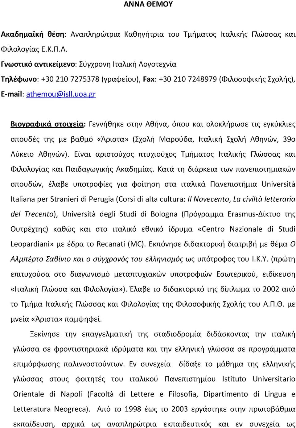 Είναι αριστούχος πτυχιούχος Τμήματος Ιταλικής Γλώσσας και Φιλολογίας και Παιδαγωγικής Ακαδημίας.