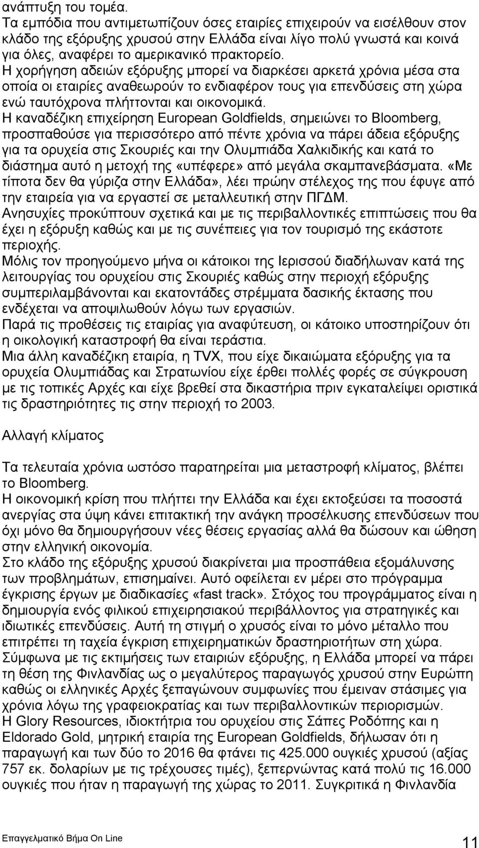 Η χορήγηση αδειών εξόρυξης μπορεί να διαρκέσει αρκετά χρόνια μέσα στα οποία οι εταιρίες αναθεωρούν το ενδιαφέρον τους για επενδύσεις στη χώρα ενώ ταυτόχρονα πλήττονται και οικονομικά.