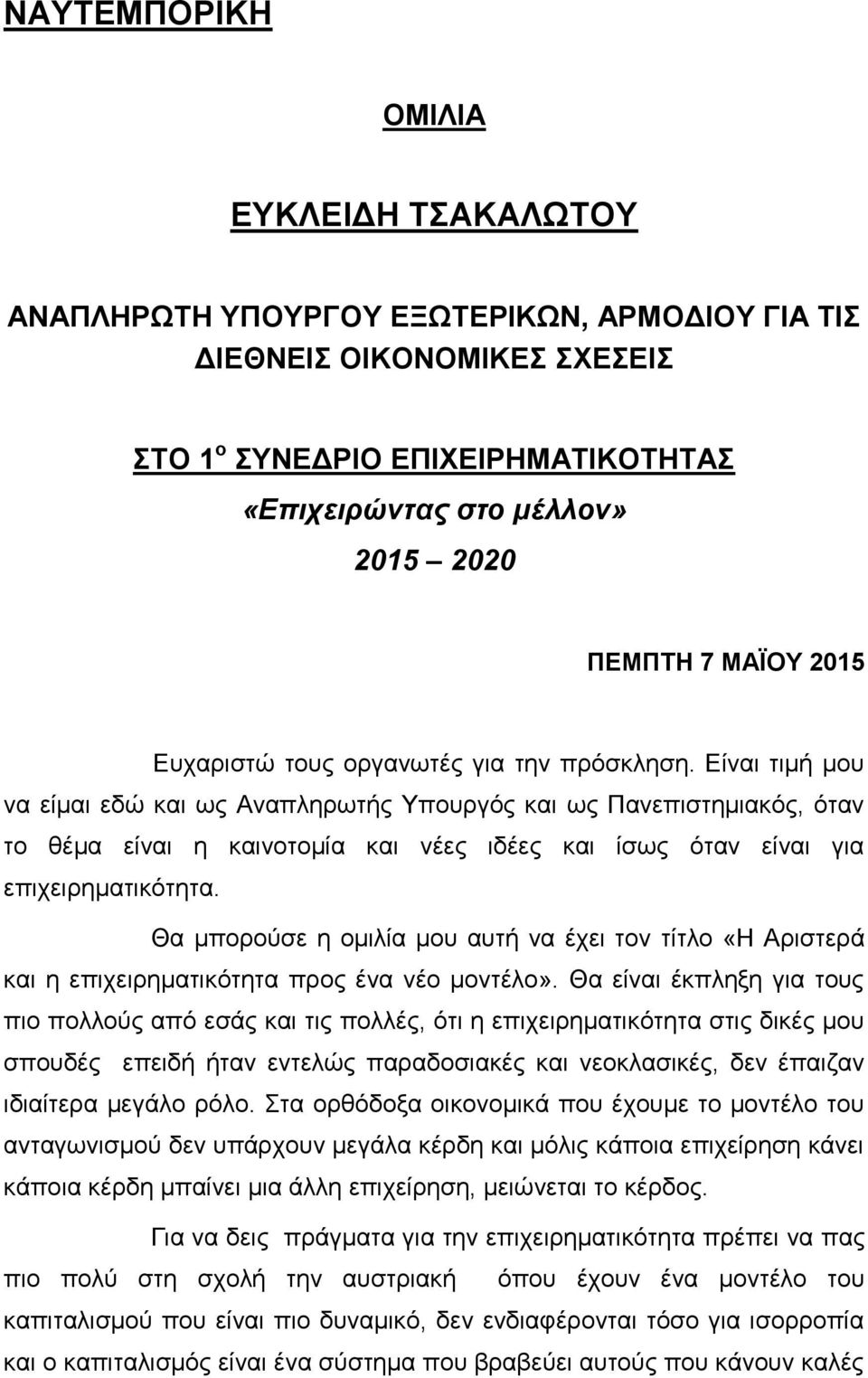 Είναι τιμή μου να είμαι εδώ και ως Αναπληρωτής Υπουργός και ως Πανεπιστημιακός, όταν το θέμα είναι η καινοτομία και νέες ιδέες και ίσως όταν είναι για επιχειρηματικότητα.