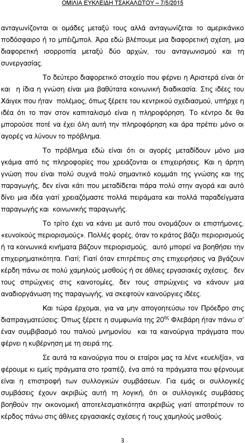 Το δεύτερο διαφορετικό στοιχείο που φέρνει η Αριστερά είναι ότ και η ίδια η γνώση είναι μια βαθύτατα κοινωνική διαδικασία.