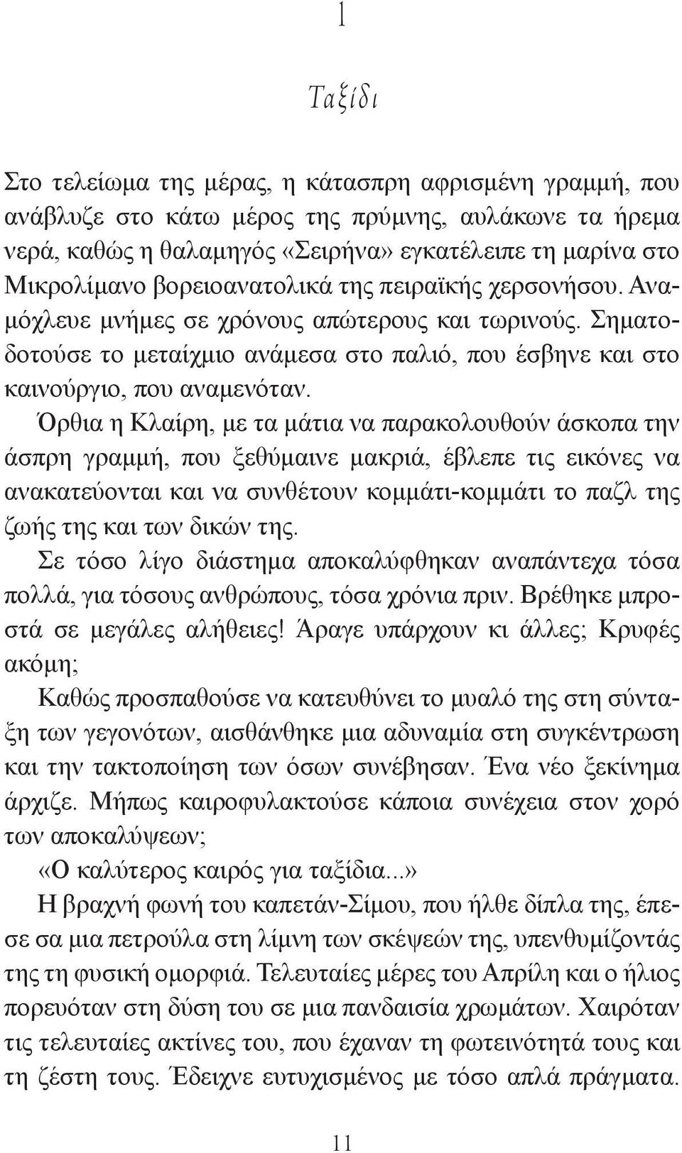 Όρθια η Κλαίρη, με τα μάτια να παρακολουθούν άσκοπα την άσπρη γραμμή, που ξεθύμαινε μακριά, έβλεπε τις εικόνες να ανακατεύονται και να συνθέτουν κομμάτι-κομμάτι το παζλ της ζωής της και των δικών της.