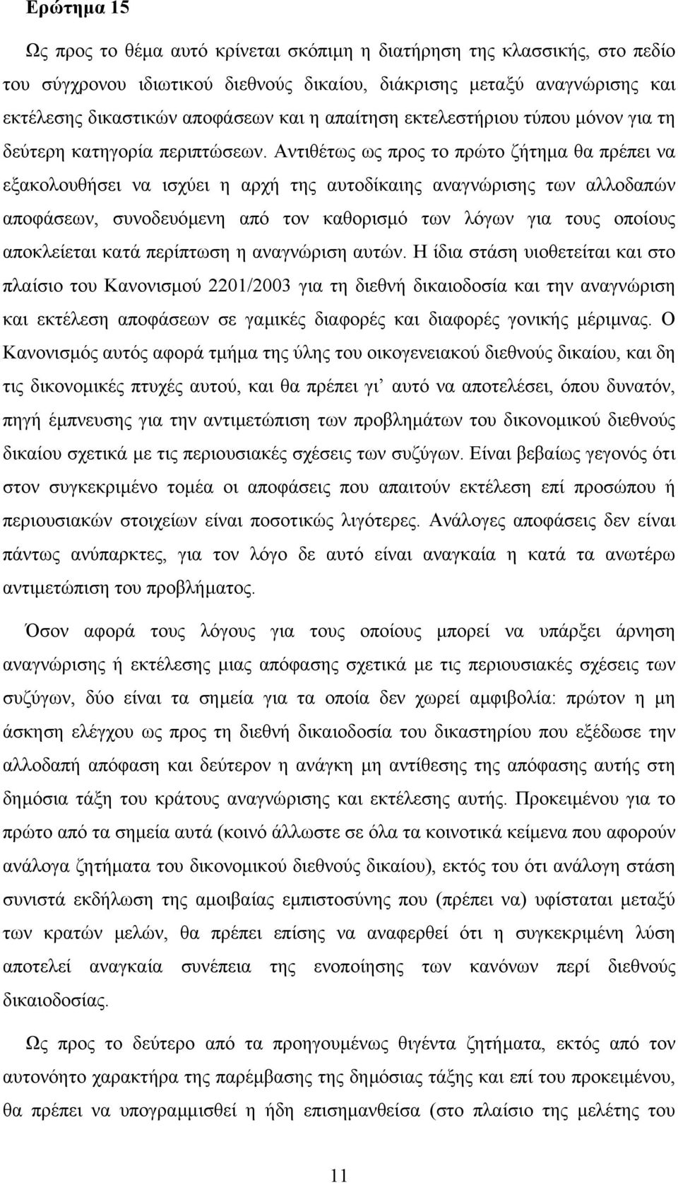 Αντιθέτως ως προς το πρώτο ζήτηµα θα πρέπει να εξακολουθήσει να ισχύει η αρχή της αυτοδίκαιης αναγνώρισης των αλλοδαπών αποφάσεων, συνοδευόµενη από τον καθορισµό των λόγων για τους οποίους