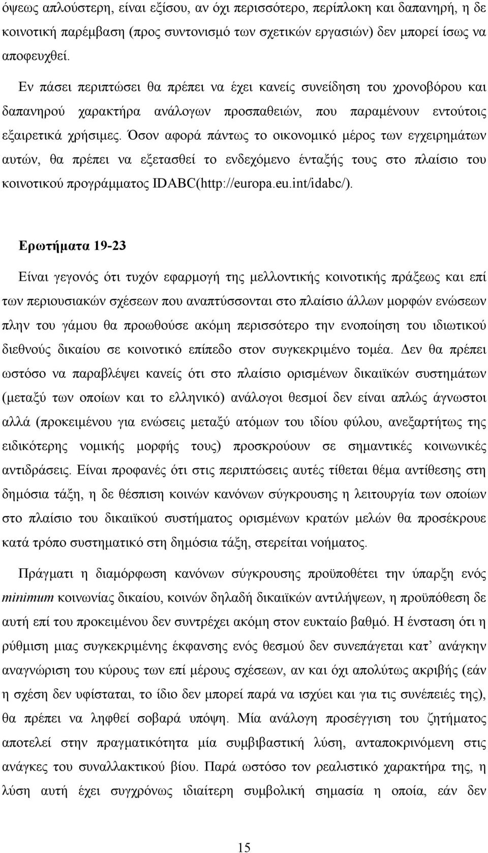 Όσον αφορά πάντως το οικονοµικό µέρος των εγχειρηµάτων αυτών, θα πρέπει να εξετασθεί το ενδεχόµενο ένταξής τους στο πλαίσιο του κοινοτικού προγράµµατος IDABC(http://europa.eu.int/idabc/).